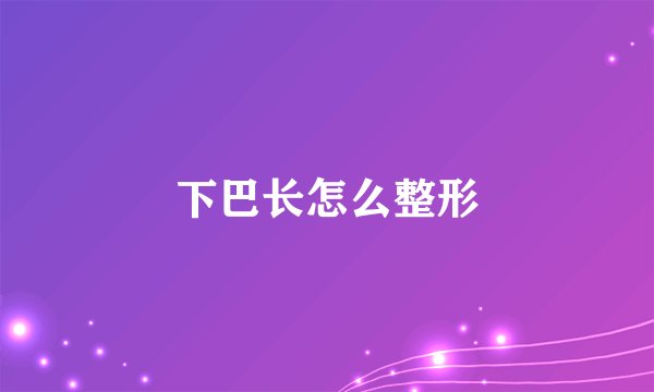 下巴长怎么整形