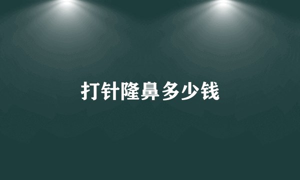打针隆鼻多少钱