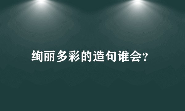 绚丽多彩的造句谁会？