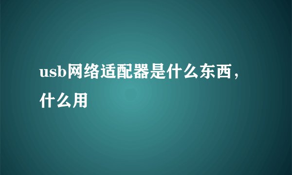 usb网络适配器是什么东西，什么用