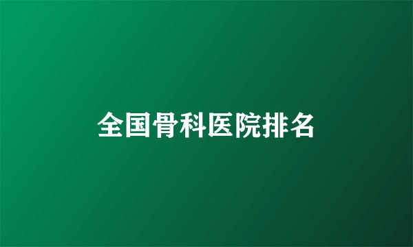 全国骨科医院排名