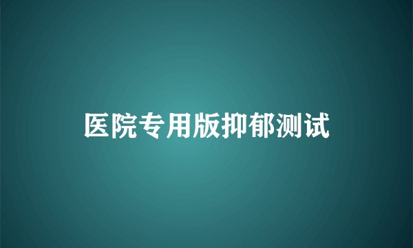 医院专用版抑郁测试