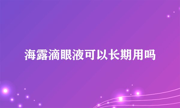 海露滴眼液可以长期用吗