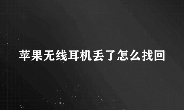 苹果无线耳机丢了怎么找回