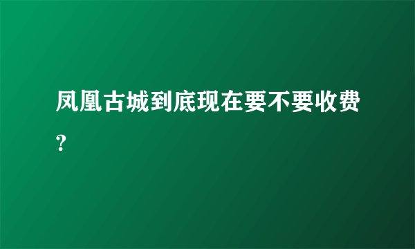 凤凰古城到底现在要不要收费?
