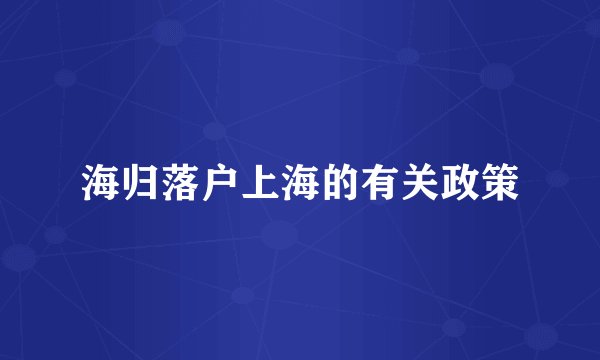 海归落户上海的有关政策