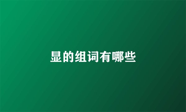 显的组词有哪些