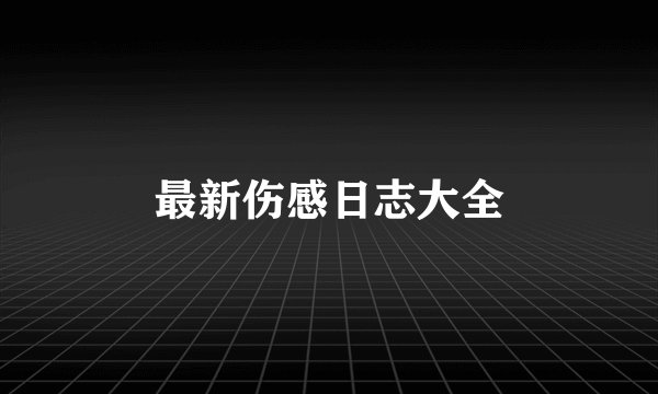 最新伤感日志大全