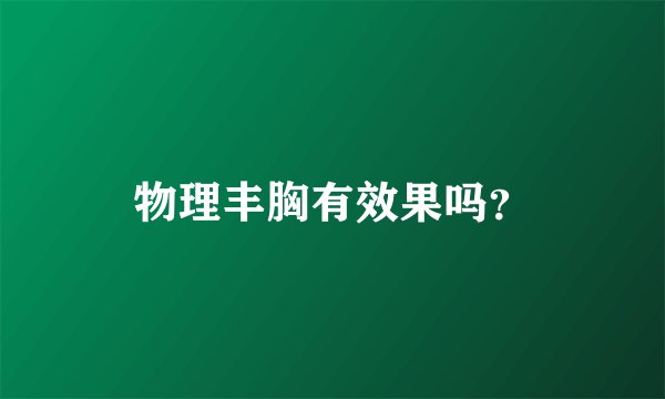 物理丰胸有效果吗？