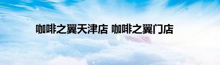 咖啡之翼天津店 咖啡之翼门店