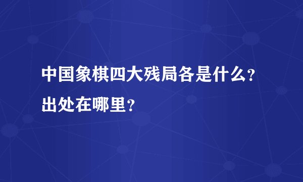 中国象棋四大残局各是什么？出处在哪里？