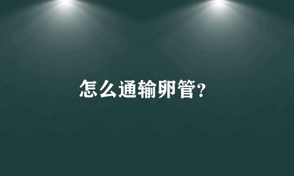 怎么通输卵管？