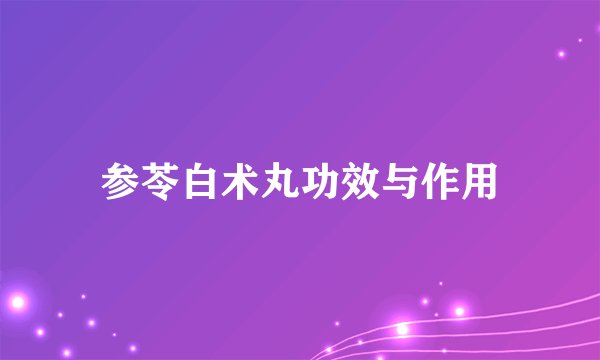 参苓白术丸功效与作用