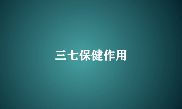 三七保健作用
