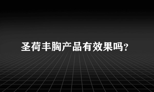 圣荷丰胸产品有效果吗？