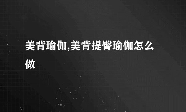 美背瑜伽,美背提臀瑜伽怎么做