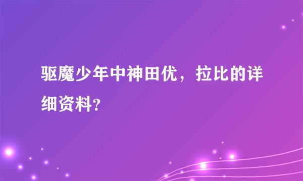 驱魔少年中神田优，拉比的详细资料？