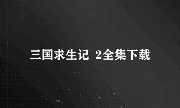三国求生记_2全集下载