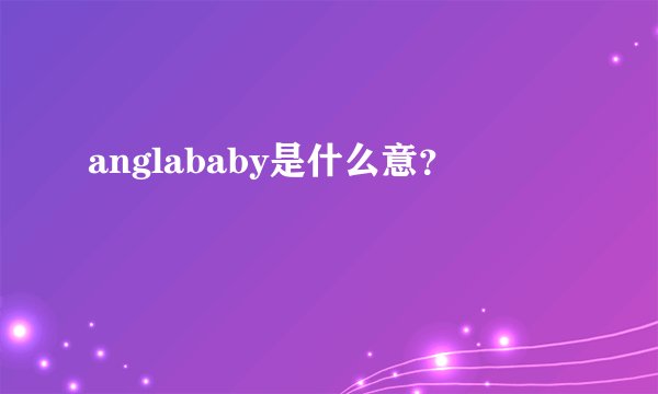 anglababy是什么意?