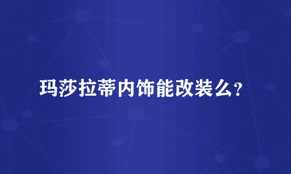 玛莎拉蒂内饰能改装么?