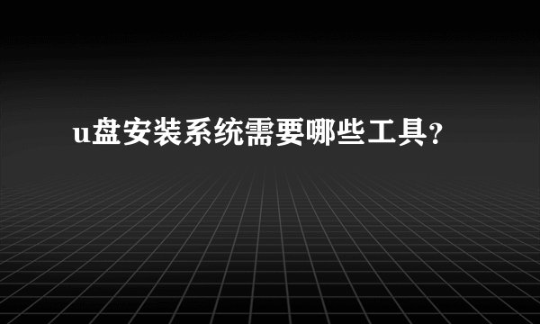 u盘安装系统需要哪些工具？