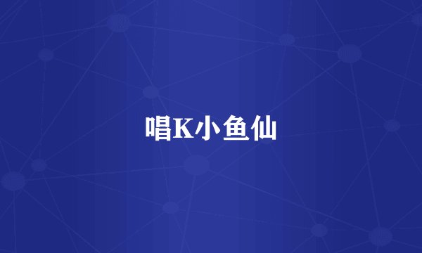 唱K小鱼仙