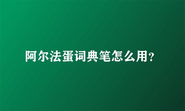 阿尔法蛋词典笔怎么用？
