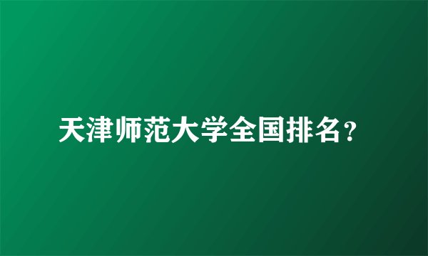 天津师范大学全国排名？