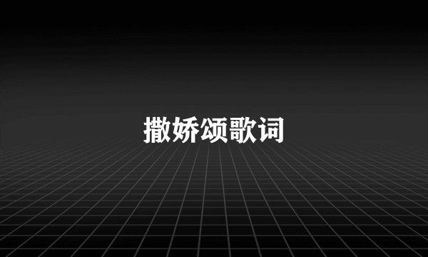 撒娇颂歌词