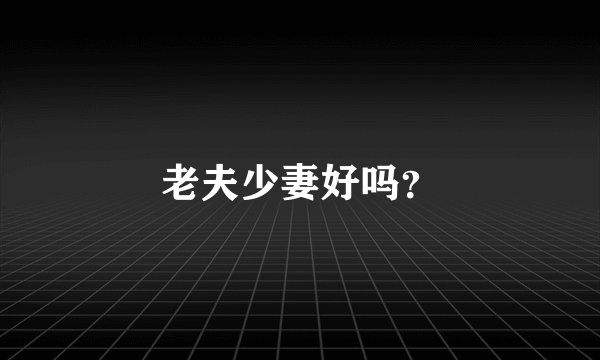 老夫少妻好吗？