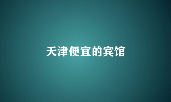 天津便宜的宾馆