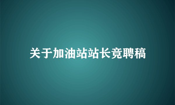 关于加油站站长竞聘稿