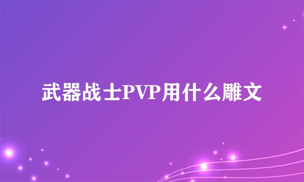 武器战士PVP用什么雕文