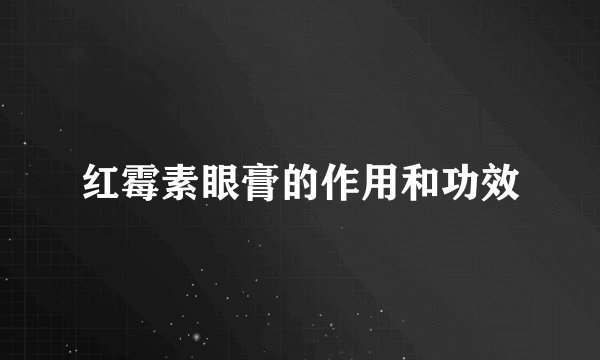 红霉素眼膏的作用和功效