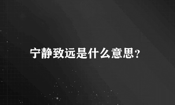 宁静致远是什么意思？