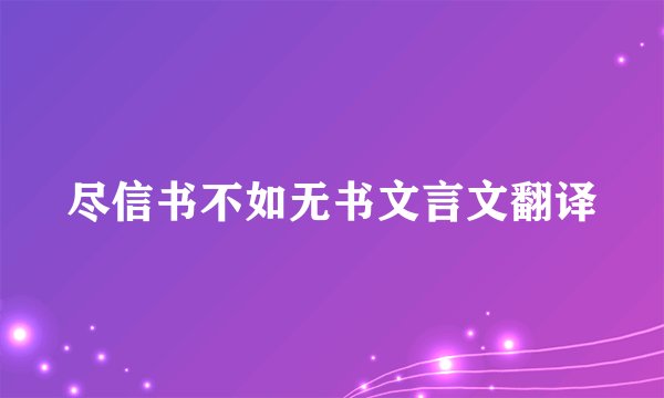 尽信书不如无书文言文翻译