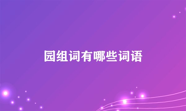 园组词有哪些词语