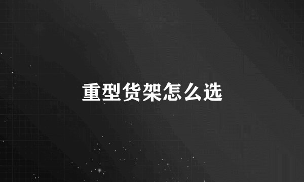 重型货架怎么选