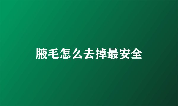 腋毛怎么去掉最安全