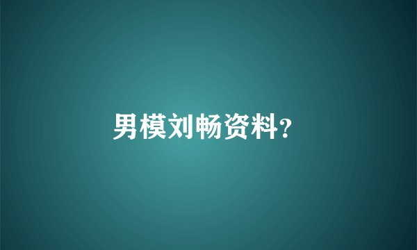 男模刘畅资料？