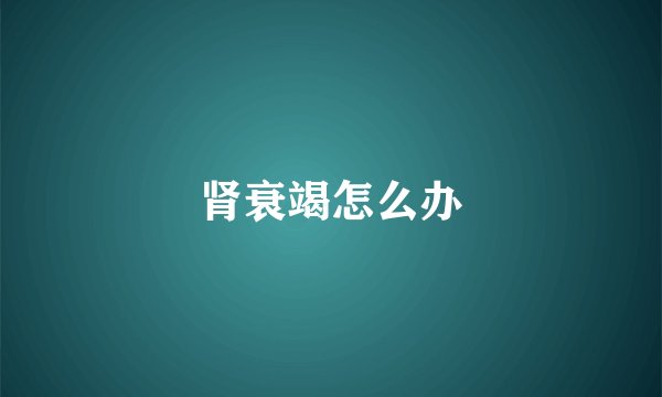 肾衰竭怎么办