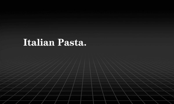 Italian Pasta.