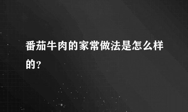 番茄牛肉的家常做法是怎么样的？