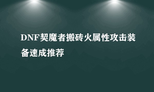 DNF契魔者搬砖火属性攻击装备速成推荐
