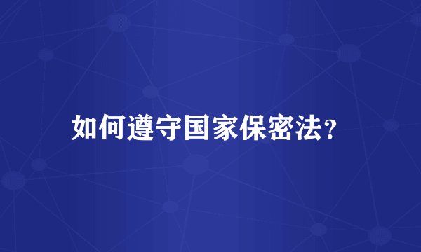 如何遵守国家保密法？