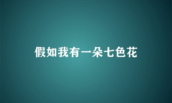假如我有一朵七色花
