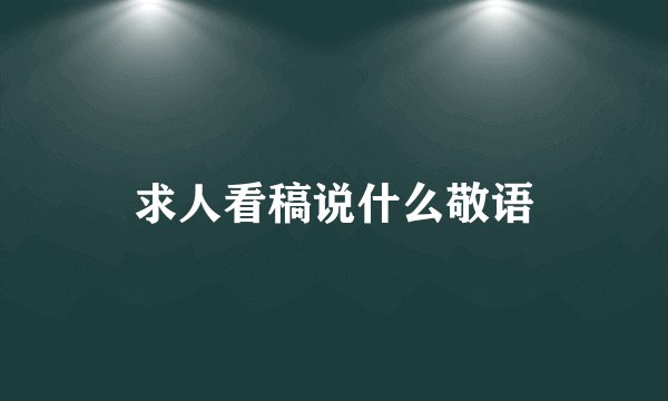 求人看稿说什么敬语