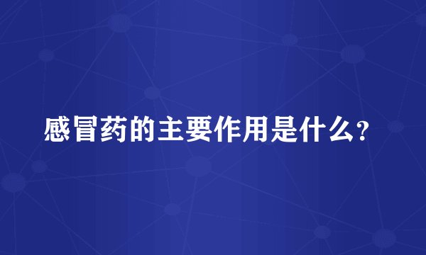 感冒药的主要作用是什么？
