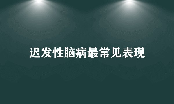 迟发性脑病最常见表现