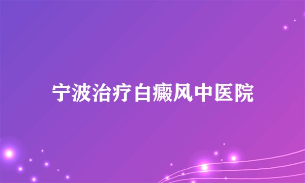 宁波治疗白癜风中医院